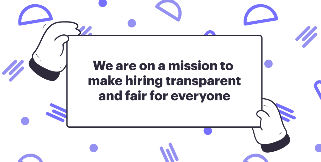 We are on a mission to make hiring transparent and fair for everyone